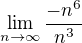 $\lim_{n\to\infty }\frac{-n^{6} }{n^{3}}$