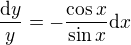 $\frac{\mathrm{d}y}y = - \frac{\cos x}{\sin x} \mathrm{d}x$