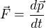 $\vec{F}=\frac{d\vec{p}}{dt}$