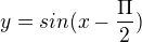 $y=sin(x-\frac{\Pi }{2})$