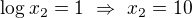$\log x_2=1\ \Rightarrow\ x_2=10$