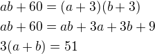 kopírovat do textarea $ab+60=(a+3)(b+3)\nlab+60=ab+3a+3b+9\nl3(a+b)=51$