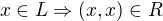 $x \in L \Rightarrow (x, x) \in R$