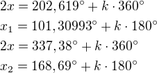 $2x=202,619^\circ+k\cdot 360^\circ\nlx_1=101,30993^\circ+k\cdot 180^\circ\nl2x=337,38^\circ+k\cdot 360^\circ\nlx_2=168,69^\circ+k\cdot 180^\circ$