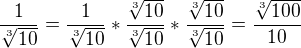$\frac{1}{\sqrt[3]{10}}=\frac{1}{\sqrt[3]{10}}*\frac{\sqrt[3]{10}}{\sqrt[3]{10}}*\frac{\sqrt[3]{10}}{\sqrt[3]{10}}=\frac{\sqrt[3]{100}}{{10}}$