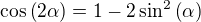 $\cos{\(2\alpha\)}=1-2\sin^2{\(\alpha\)}$