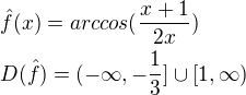 $\hat f(x)=arccos(\frac{x+1}{2x})\nlD(\hat f)=(-\infty,-\frac{1}{3}]\cup[1,\infty)$
