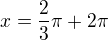 $x=\frac{2}{3}\pi+2\pi$