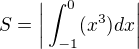 $S=\bigg|\int_{-1}^{0}(x^{3})dx\bigg|$