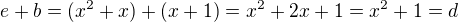 $e + b = (x^2 + x) + (x + 1) = x^2 + 2x + 1 = x^2 + 1 = d$