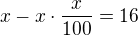 $x-x\cdot \frac x{100}=16$