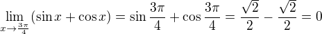 $\lim_{x\to\frac{3\pi}4}(\sin x+\cos x)=\sin \frac{3\pi}{4}+\cos \frac{3\pi}{4}=\frac{\sqrt2}{2}-\frac{\sqrt2}{2}=0$