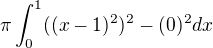 $\pi\int_0^1 ((x-1)^2)^2-(0)^2dx$