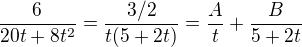$\frac{6}{20t+8t^2}=\frac{3/2}{t(5+2t)}=\frac{A}{t}+\frac{B}{5+2t}$