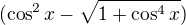 $(\cos^2{x}-\sqrt{1+\cos^4{x}})$