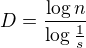 $D = \frac{\log{n}}{\log{\frac{1}{s}}}$
