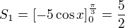 $S_1=\left[-5\cos x\right]_{0}^{\frac\pi3}=\frac 52$