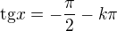 $\text{tg}x=-\frac{\pi }{2}-k\pi $