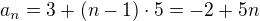 $a_{n}=3+(n-1)\cdot 5=-2+5n$