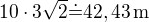 $10\cdot 3\sqrt2\dot=42,43\,\rm{m}$