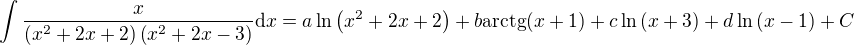 $\int{\frac{x}{\(x^{2}+2x+2\)\(x^{2}+2x-3\)}\mathrm{d}x}=a\ln{\(x^2+2x+2\)}+b\mathrm{arctg}{\(x+1\)}+c\ln{\(x+3\)}+d\ln{\(x-1\)}+C$