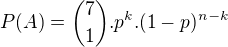 $P(A)={7 \choose 1}.p^k.(1-p)^{n-k}$