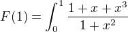 $F(1)=\int_{0}^{1}\frac{1+x+x^{3}}{1+x^{2}}$
