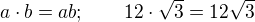 $a \cdot b = ab;\qquad 12 \cdot \sqrt3 = 12 \sqrt3$