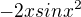$-2xsinx^{2}$