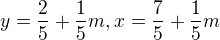 $y = \frac{2}{5} + \frac{1}{5}m , x = \frac{7}{5} + \frac{1}{5} m$