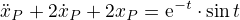 $\ddot x_P +2\dot x_P +2x_P=\mathrm{e}^{-t}\cdot\sin t$