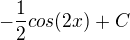 $-\frac{1}{2}cos(2x)+C$