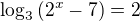 $\log_3{(2^x-7)}=2$