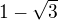 $1-\sqrt{3}$