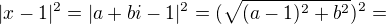 $|x-1|^{2}=|a+bi-1|^{2}=(\sqrt{(a-1)^{2}+b^{2}})^{2}=$