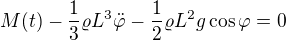 $M(t)-\frac13\varrho L^3\ddot\varphi -\frac12\varrho L^2g\cos \varphi =0$