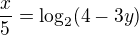 $\frac{x}{5}=\log_2(4-3y)$