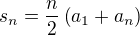 $s_n = \frac{n}{2} \left( a_1 + a_n \right)$