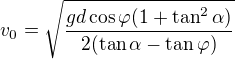 $v_0=\sqrt{\frac{gd\cos\varphi(1+\tan^2\alpha)}{2(\tan\alpha-\tan\varphi)}}$