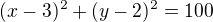 $(x-3)^{2}+(y-2)^{2}=100$