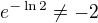 $e^{-\ln2}\neq-2$