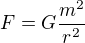 $F=G\frac{m^2}{r^2}$