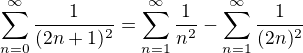 $\sum_{n=0}^{\infty }\frac{1}{(2n+1)^{2}} = \sum_{n=1}^{\infty }\frac{1}{n^{2}}-\sum_{n=1}^{\infty }\frac{1}{(2n)^{2}}$