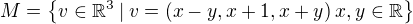 $M = \{v \in \mathbb{R}^3\: | \: v = (x-y, x + 1, x+y) \: x, y \in \mathbb{R}\} $