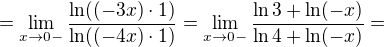 $=\lim_{x \to 0-}\frac{\ln ((-3x)\cdot 1)}{\ln ((-4x)\cdot1)}=\lim_{x \to 0-}\frac{\ln 3 + \ln (-x)}{\ln 4 + \ln (-x)}=$