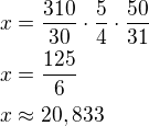 $x=\frac{310}{30}\cdot\frac{5}{4}\cdot\frac{50}{31}\nlx=\frac{125}{6}\nlx\approx20,833$