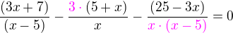 kopírovat do textarea $\frac{(3x+7)}{(x-5)} - \frac {\color{magenta}3\cdot\color{black}(5+x)}{x} - \frac{(25-3x)}{\color{magenta}x\cdot (x - 5)}\color{black}= 0 $
