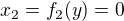$x_2=f_2(y)=0$