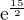 $\mathrm{e}^{\frac{15}{2}}$