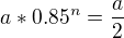 $a*0.85^n=\frac{a}2$